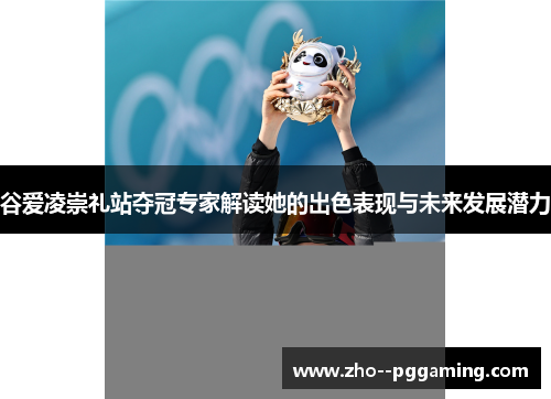 谷爱凌崇礼站夺冠专家解读她的出色表现与未来发展潜力