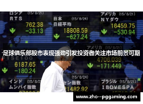 足球俱乐部股市表现强劲引发投资者关注市场前景可期