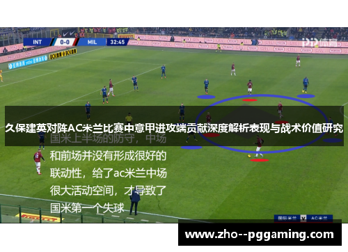 久保建英对阵AC米兰比赛中意甲进攻端贡献深度解析表现与战术价值研究