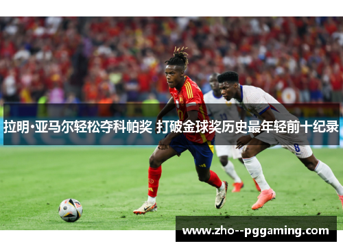 拉明·亚马尔轻松夺科帕奖 打破金球奖历史最年轻前十纪录 拉明·亚马尔轻松夺科帕奖 打破金球奖历史最年轻前十纪录